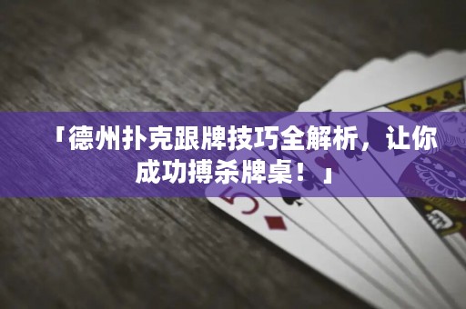 「德州撲克跟牌技巧全解析，讓你成功搏殺牌桌！」