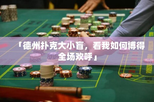 「德州撲克大小盲，看我如何博得全場(chǎng)歡呼」