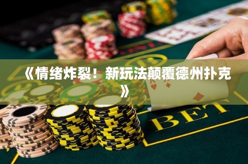 《情緒炸裂！新玩法顛覆德州撲克》