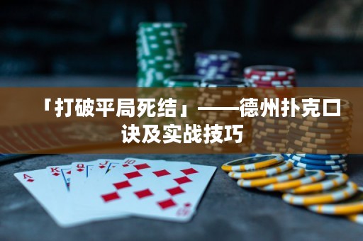 「打破平局死結(jié)」——德州撲克口訣及實戰(zhàn)技巧