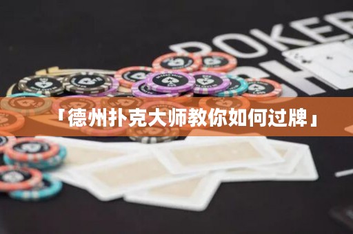 「德州撲克大師教你如何過牌」