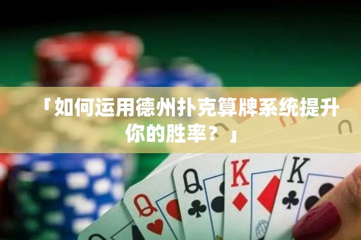 「如何運(yùn)用德州撲克算牌系統(tǒng)提升你的勝率？」