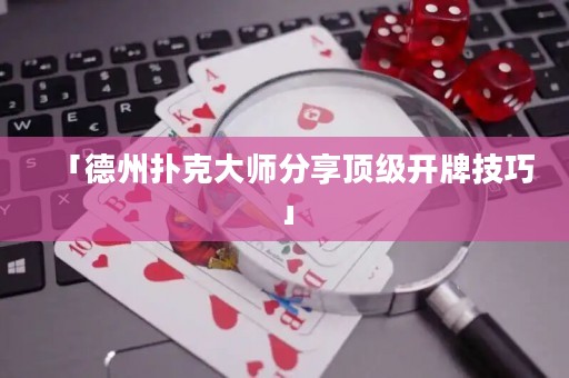 「德州撲克大師分享頂級開牌技巧」
