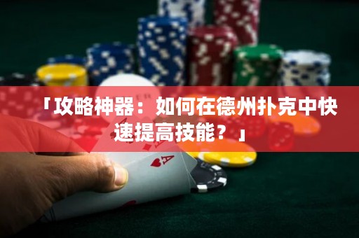 「攻略神器：如何在德州撲克中快速提高技能？」