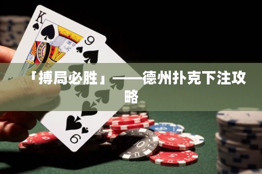 「搏局必勝」——德州撲克下注攻略