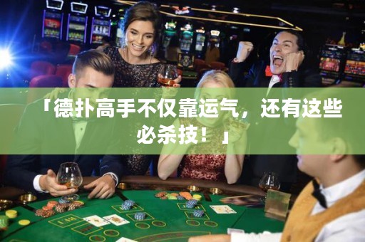 「德?lián)涓呤植粌H靠運(yùn)氣，還有這些必殺技！」