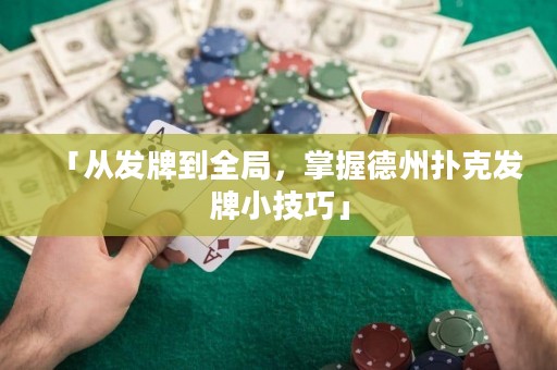 「從發(fā)牌到全局，掌握德州撲克發(fā)牌小技巧」
