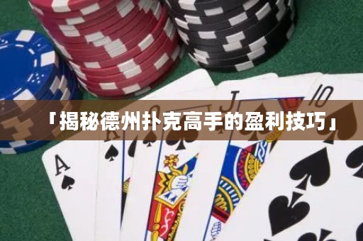 「揭秘德州撲克高手的盈利技巧」