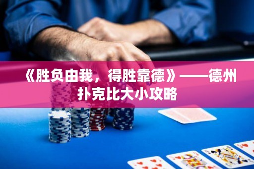 《勝負(fù)由我，得勝靠德》——德州撲克比大小攻略