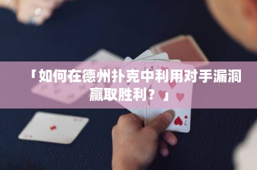 「如何在德州撲克中利用對(duì)手漏洞贏取勝利？」