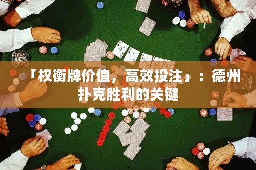 「權(quán)衡牌價(jià)值，高效投注」：德州撲克勝利的關(guān)鍵