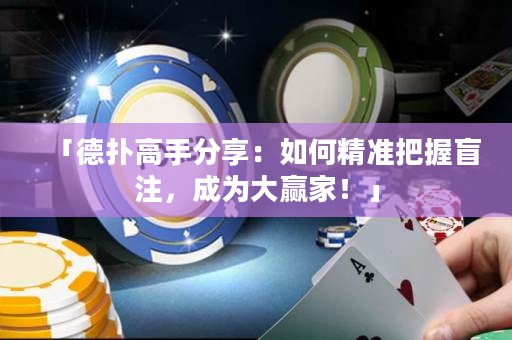 「德?lián)涓呤址窒恚喝绾尉珳?zhǔn)把握盲注，成為大贏家！」