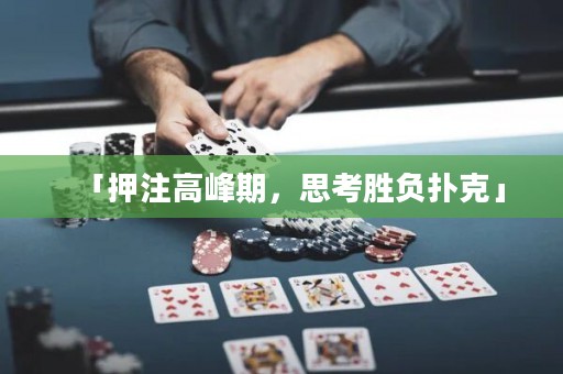 「押注高峰期，思考勝負(fù)撲克」