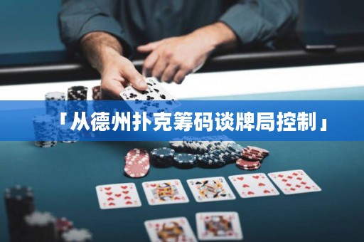 「從德州撲克籌碼談牌局控制」