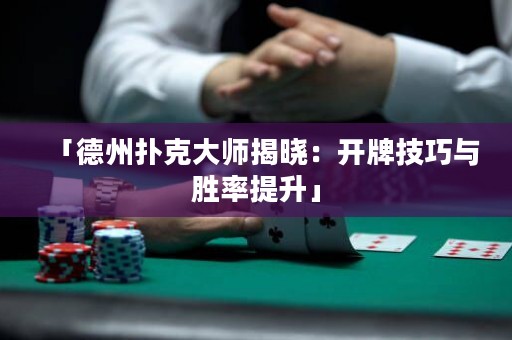 「德州撲克大師揭曉：開(kāi)牌技巧與勝率提升」