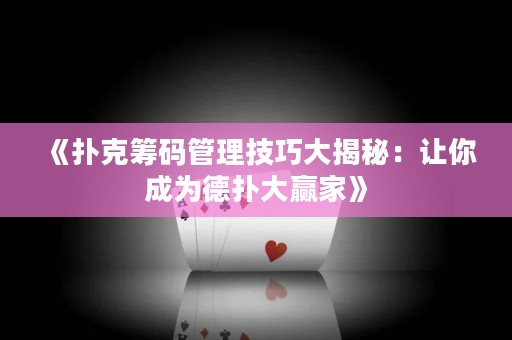 《撲克籌碼管理技巧大揭秘：讓你成為德?lián)浯筅A家》