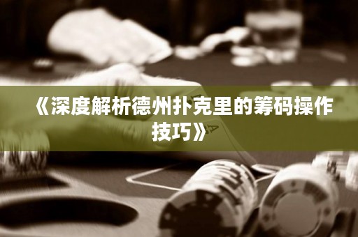 《深度解析德州撲克里的籌碼操作技巧》
