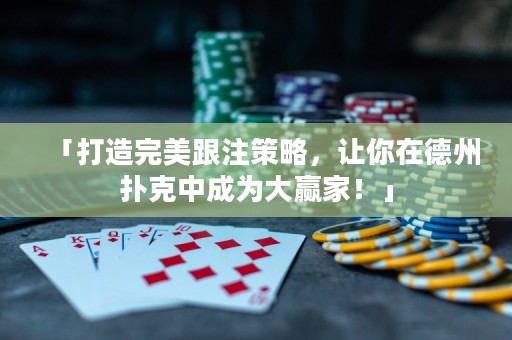 「打造完美跟注策略，讓你在德州撲克中成為大贏家！」