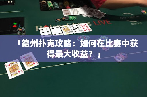 「德州撲克攻略：如何在比賽中獲得最大收益？」