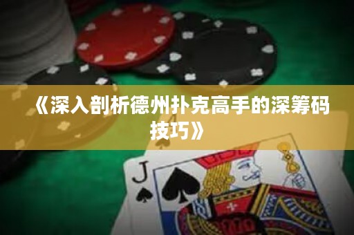 《深入剖析德州撲克高手的深籌碼技巧》