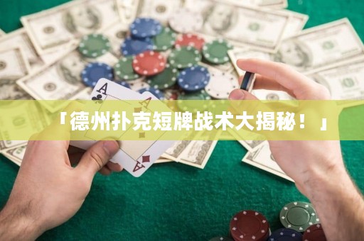 「德州撲克短牌戰(zhàn)術(shù)大揭秘！」