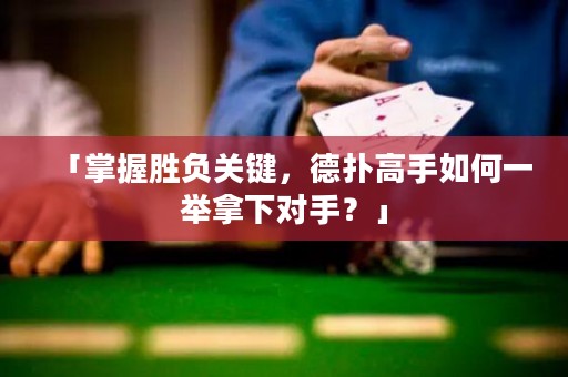 「掌握勝負(fù)關(guān)鍵，德?lián)涓呤秩绾我慌e拿下對(duì)手？」