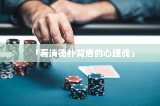 「看清德?lián)浔澈蟮男睦響?zhàn)」