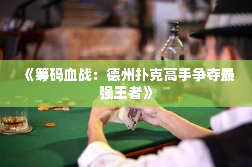 《籌碼血戰(zhàn)：德州撲克高手爭(zhēng)奪最強(qiáng)王者》
