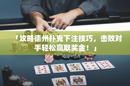 「攻略德州撲克下注技巧，擊敗對(duì)手輕松贏取獎(jiǎng)金！」