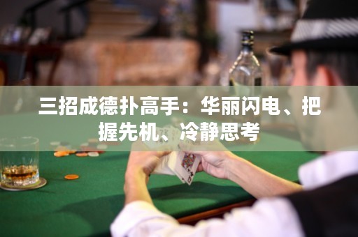 三招成德?lián)涓呤郑喝A麗閃電、把握先機、冷靜思考