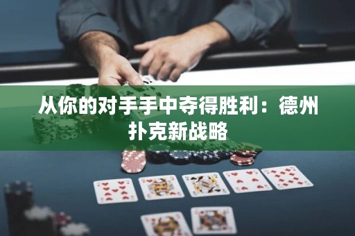 從你的對(duì)手手中奪得勝利：德州撲克新戰(zhàn)略