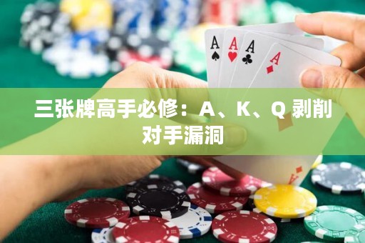 三張牌高手必修：A、K、Q 剝削對(duì)手漏洞