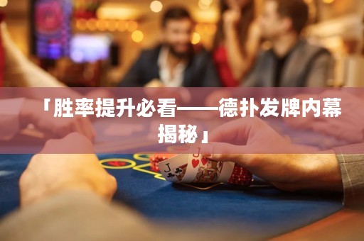 「勝率提升必看——德?lián)浒l(fā)牌內(nèi)幕揭秘」