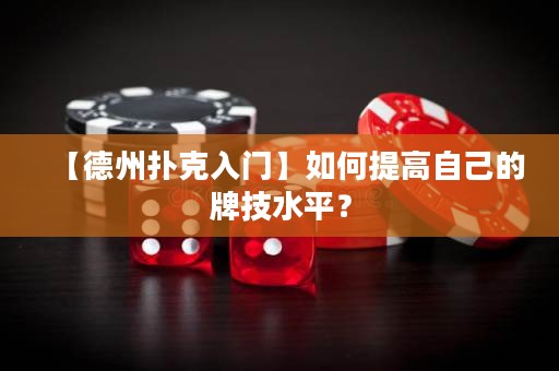 【德州撲克入門(mén)】如何提高自己的牌技水平？