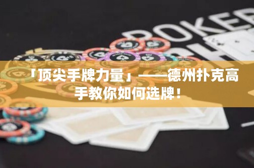 「頂尖手牌力量」——德州撲克高手教你如何選牌！