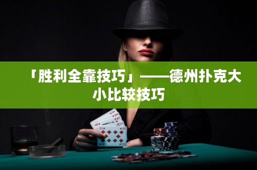 「勝利全靠技巧」——德州撲克大小比較技巧