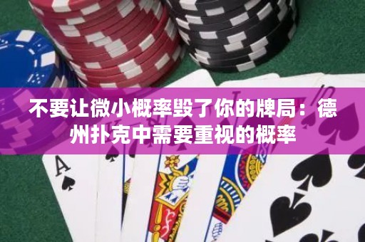 不要讓微小概率毀了你的牌局：德州撲克中需要重視的概率