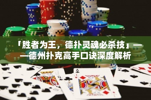「勝者為王，德?lián)潇`魂必殺技」——德州撲克高手口訣深度解析