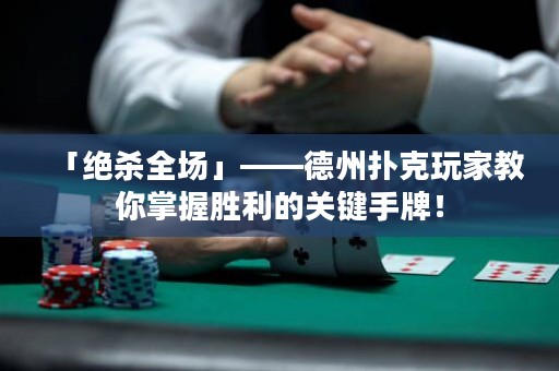 「絕殺全場」——德州撲克玩家教你掌握勝利的關(guān)鍵手牌！