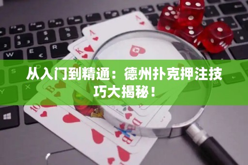 從入門到精通：德州撲克押注技巧大揭秘！
