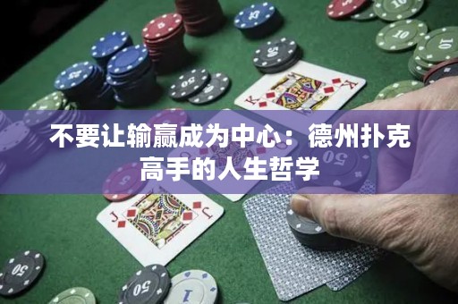 不要讓輸贏成為中心：德州撲克高手的人生哲學(xué)