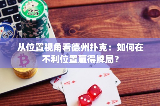 從位置視角看德州撲克：如何在不利位置贏得牌局？
