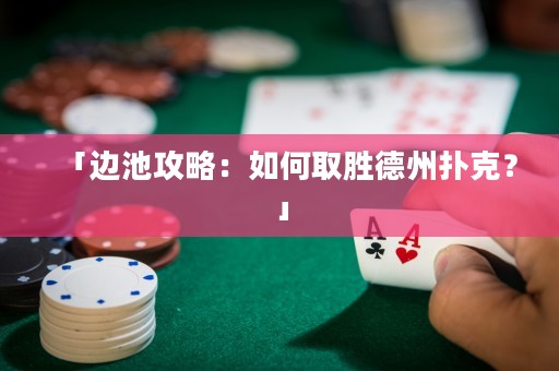 「邊池攻略：如何取勝德州撲克？」