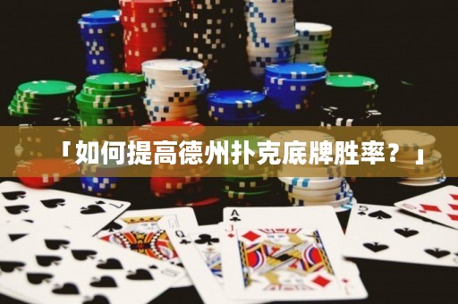 「如何提高德州撲克底牌勝率？」