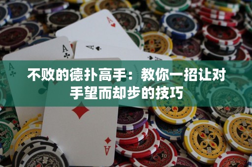 不敗的德?lián)涓呤郑航棠阋徽凶寣?duì)手望而卻步的技巧