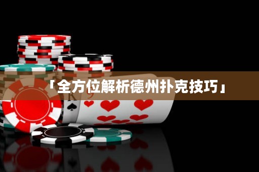 「全方位解析德州撲克技巧」
