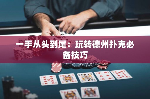 一手從頭到尾：玩轉(zhuǎn)德州撲克必備技巧