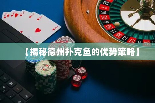 【揭秘德州撲克魚的優(yōu)勢策略】