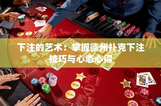 下注的藝術(shù)：掌握德州撲克下注技巧與心態(tài)心得