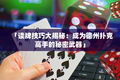 「讀牌技巧大揭秘：成為德州撲克高手的秘密武器」